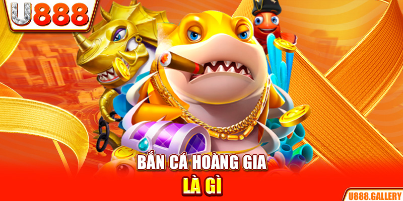 Bắn cá hoàng gia là gì