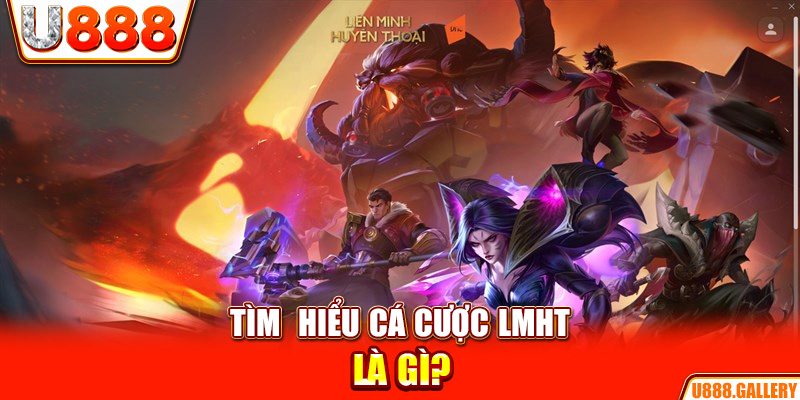 Tìm  hiểu cá cược LMHT là gì?