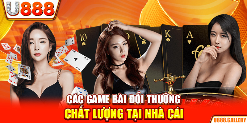 Các game bài đổi thưởng chất lượng tại nhà cái