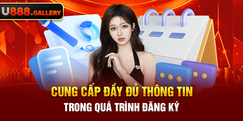 Cung cấp đầy đủ thông tin trong quá trình đăng ký