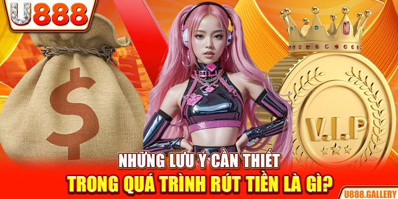 Những lưu ý cần thiết trong quá trình rút tiền là gì?