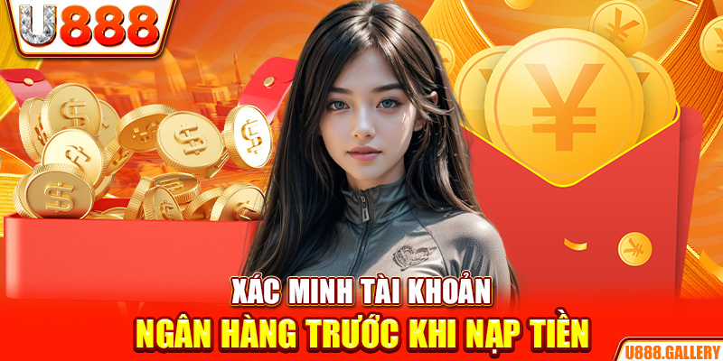 Xác minh tài khoản ngân hàng trước khi nạp tiền