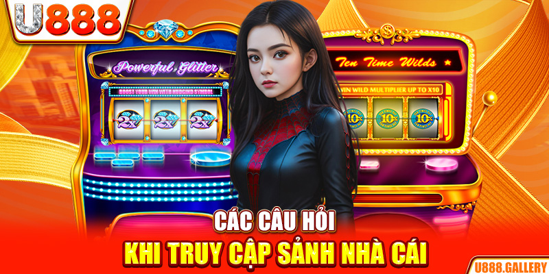 Các câu hỏi khi truy cập sảnh nhà cái