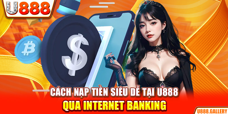 Cách nạp tiền siêu dễ tại U888 qua Internet Banking